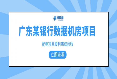 銀行項(xiàng)目：廣東某銀行數(shù)據(jù)中心配電項(xiàng)目完美收官