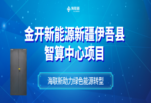 金開(kāi)新能源新疆哈密伊吾縣智算中心：西部數(shù)字經(jīng)濟(jì)新引擎，海聯(lián)新助力綠色能源轉(zhuǎn)型